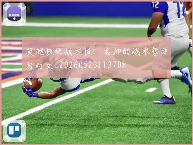 英超教练战术板:名帅的战术哲学与对决_20260523113708