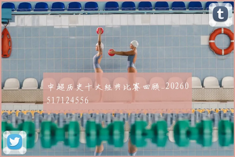 中超历史十大经典比赛回顾_20260517124556
